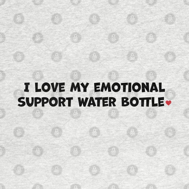 I love my emotional support water bottle by LiciaMarie